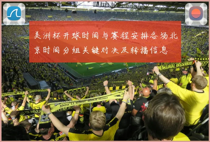 美洲杯开球时间与赛程安排各场北京时间分组关键对决及转播信息