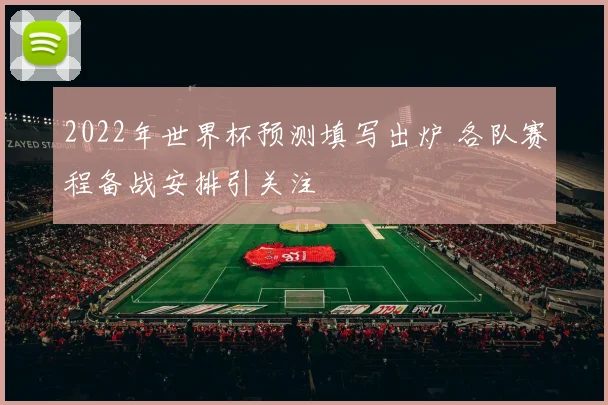 2022年世界杯预测填写出炉 各队赛程备战安排引关注