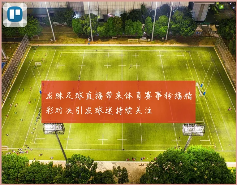 龙珠足球直播带来体育赛事转播精彩对决引发球迷持续关注