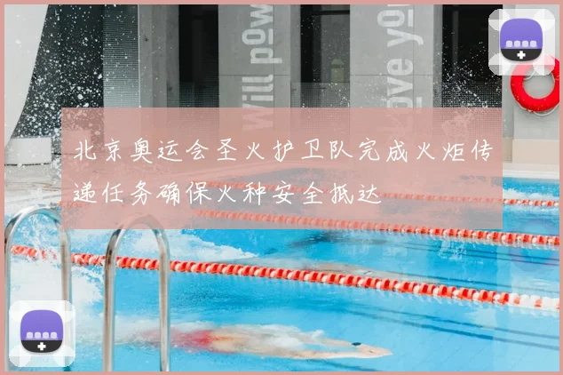 北京奥运会圣火护卫队完成火炬传递任务确保火种安全抵达
