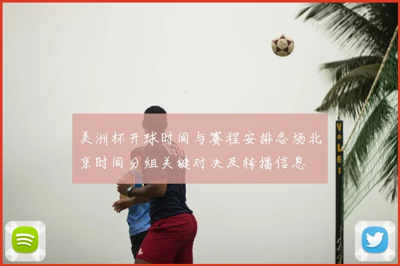 美洲杯开球时间与赛程安排各场北京时间分组关键对决及转播信息