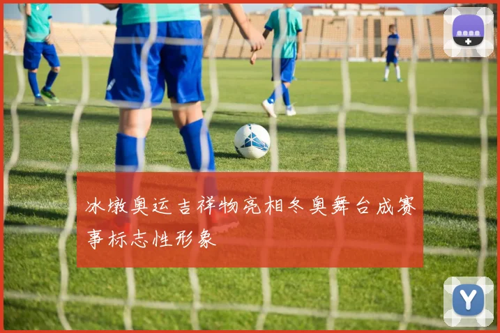 冰墩奥运吉祥物亮相冬奥舞台成赛事标志性形象