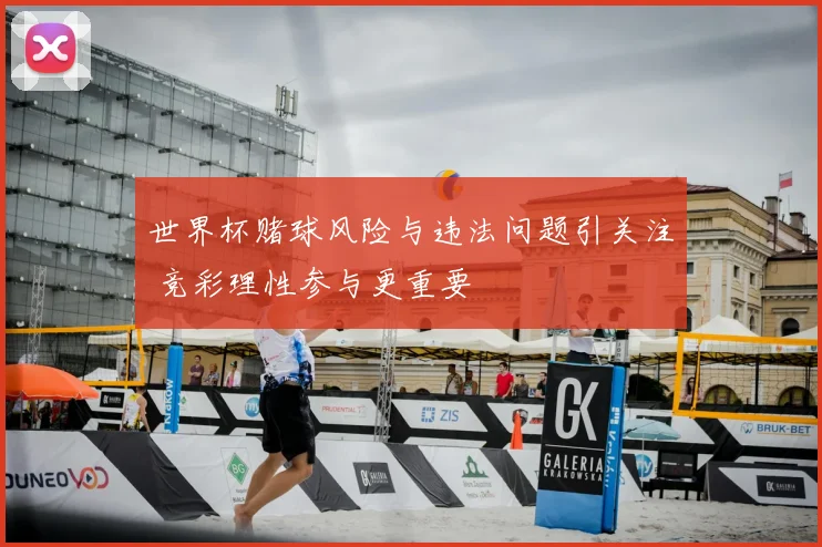 世界杯赌球风险与违法问题引关注 竞彩理性参与更重要