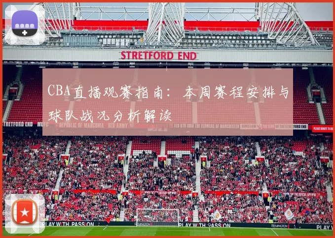 CBA直播观赛指南：本周赛程安排与球队战况分析解读