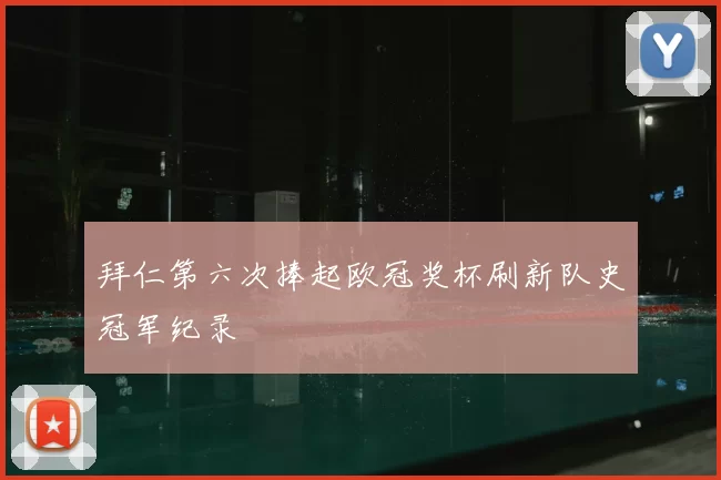 拜仁第六次捧起欧冠奖杯刷新队史冠军纪录