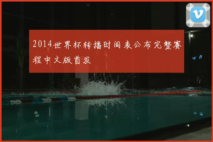 2014世界杯转播时间表公布完整赛程中文版首发