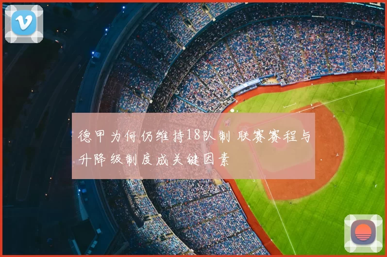 德甲为何仍维持18队制 联赛赛程与升降级制度成关键因素