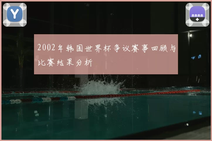 2002年韩国世界杯争议赛事回顾与比赛结果分析