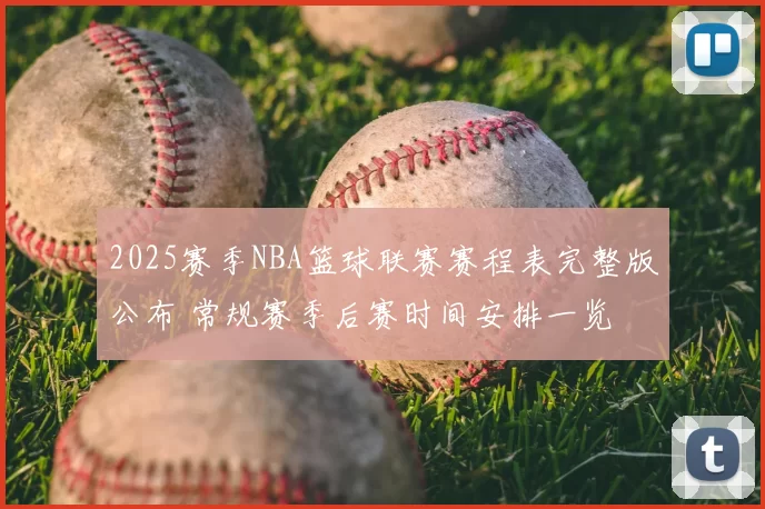 2025赛季NBA篮球联赛赛程表完整版公布 常规赛季后赛时间安排一览