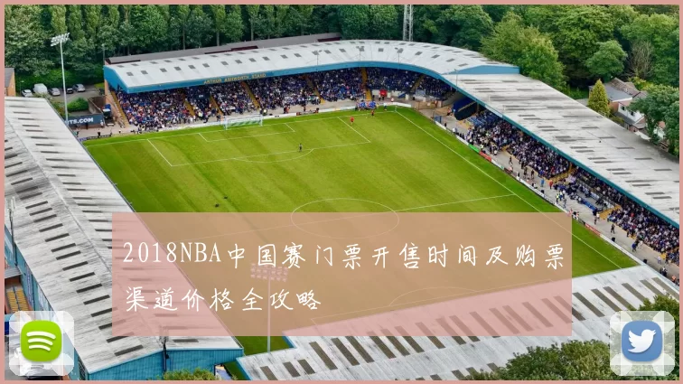 2018NBA中国赛门票开售时间及购票渠道价格全攻略