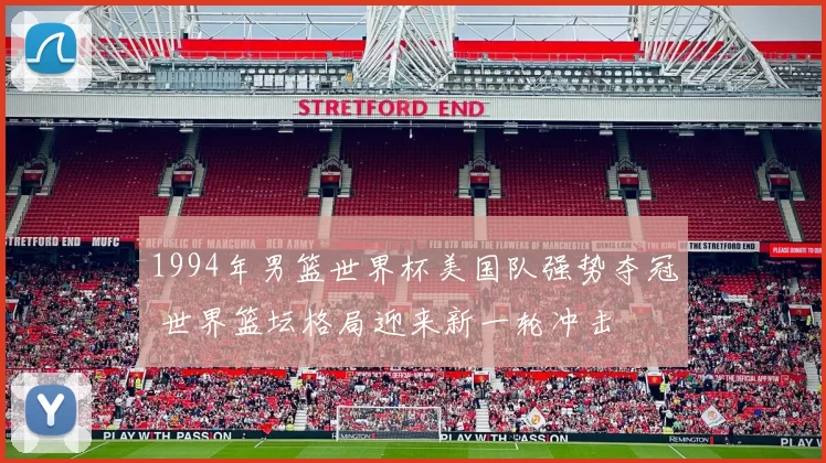 1994年男篮世界杯美国队强势夺冠 世界篮坛格局迎来新一轮冲击