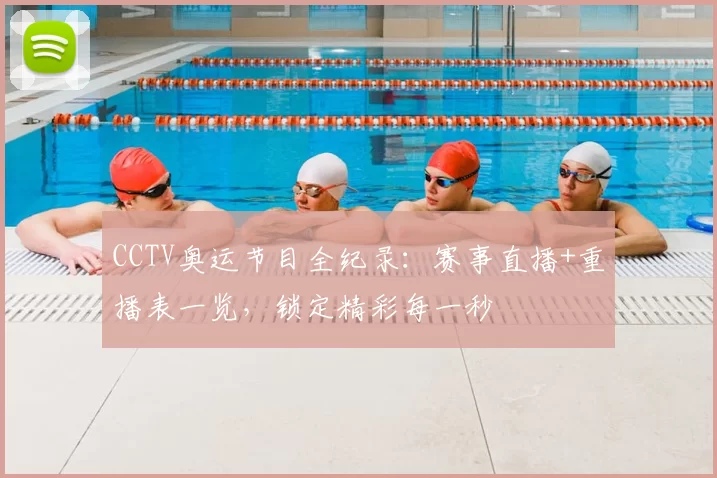 CCTV奥运节目全纪录:赛事直播+重播表一览,锁定精彩每一秒
