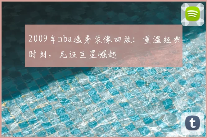 2009年nba选秀录像回放：重温经典时刻，见证巨星崛起
