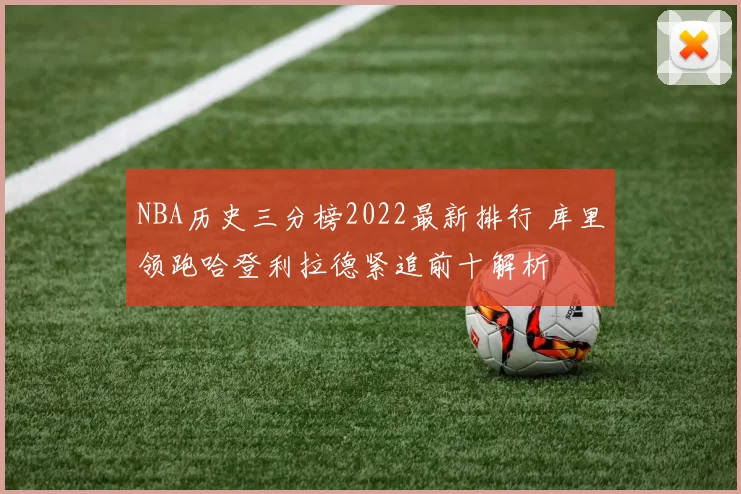 NBA历史三分榜2022最新排行 库里领跑哈登利拉德紧追前十解析